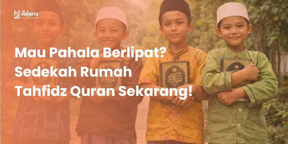 Artikel Islami: Mau Pahala Berlipat? Sedekah Rumah Tahfidz Quran Sekarang! - Yayasan Asterra Indonesia Peduli