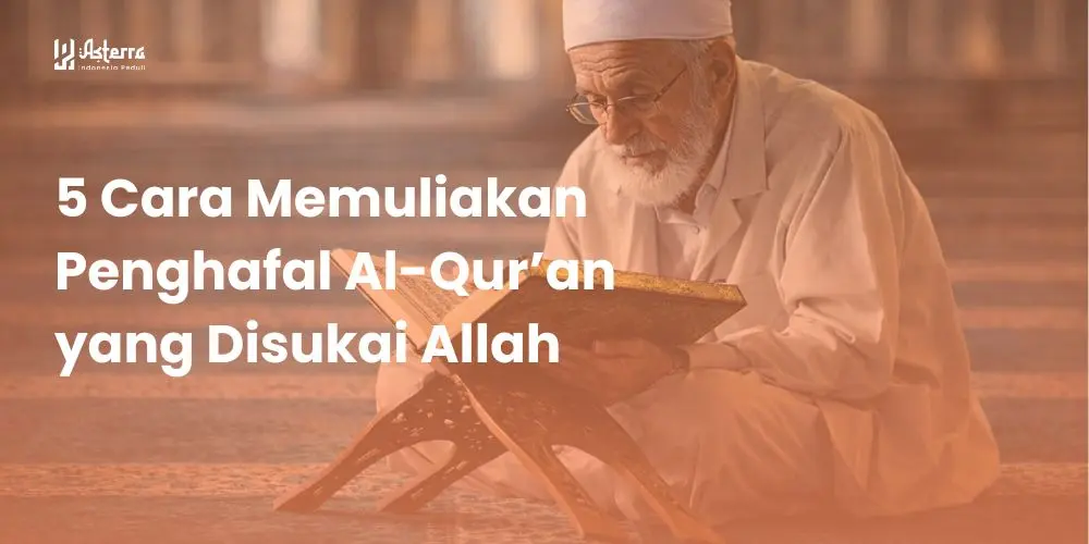 Artikel Islami: 5 Cara Memuliakan Penghafal Al-Qur’an yang Disukai Allah - Yayasan Asterra Indonesia Peduli