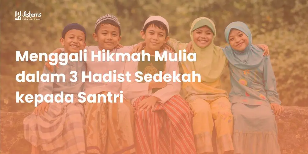 Artikel Islami: Menggali Hikmah Mulia dalam 3 Hadist Sedekah kepada Santri - Yayasan Asterra Indonesia Peduli