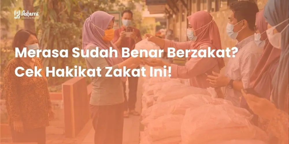 Artikel Islami: Merasa Sudah Benar Berzakat? Cek Hakikat Zakat Ini! - Yayasan Asterra Indonesia Peduli