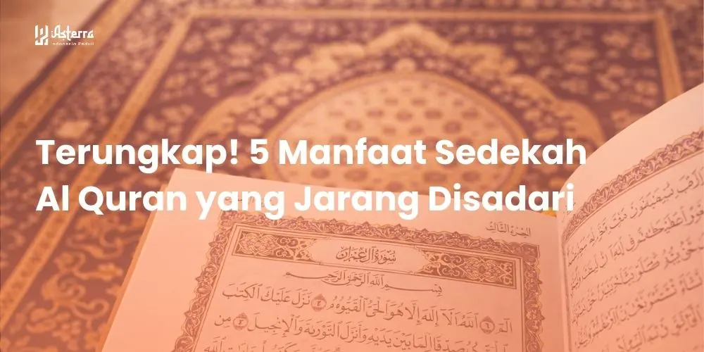 Terungkap! 5 Manfaat Sedekah Al Quran yang Jarang Disadari