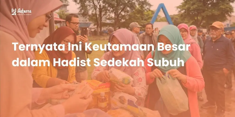Artikel Islami: Ternyata Ini Keutamaan Besar dalam Hadist Sedekah Subuh - Yayasan Asterra Indonesia Peduli